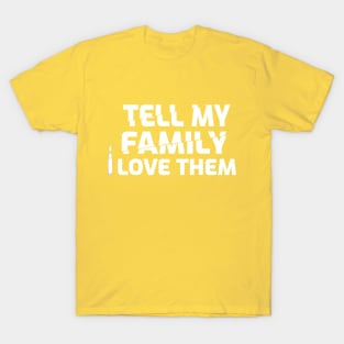 Tell My Family I Love Them Shirt, family shirt, family gift, Equality Peace Gift, Unisex T-Shirt, T-Shirt